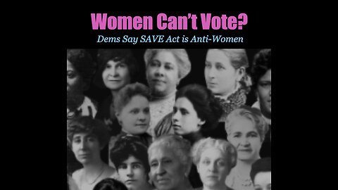 Women Won’t be Able to Vote? Dems Say SAVE Act is Anti-Women