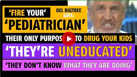 You don't need a pediatrician; their only purpose is to drug your kids, says Del Bigtree