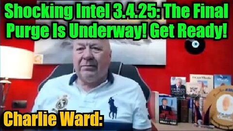 Charlie Ward: Shocking Intel 3.4.25 - The Final Purge Is Underway! Get Ready!