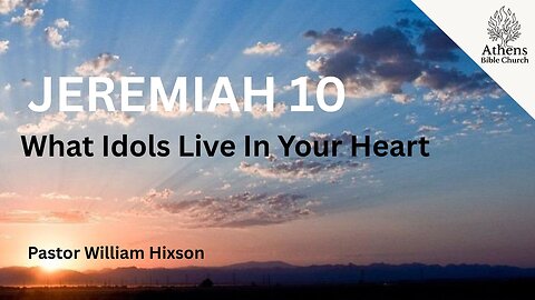What Idols Live in Your Heart | Jeremiah 10 | Pastor William Hixson