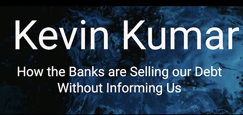 Kevin Kumar - How the Banks Are Selling Our Debt Without Informing Us