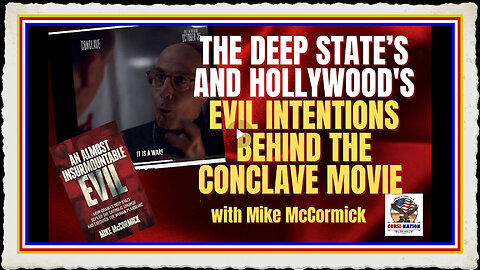 The Deep State's and Hollywood's Evil Intentions Behind the Conclave Movie with Mike McCormick