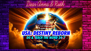 Dear Anna & Ruth: USA - DESTINY REBORN - Do & Teach THE WORD 24/7