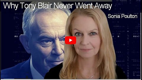 Why Tony Blair Never Went Away. Sonia Poulton.