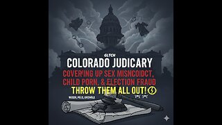 Colorado Judiciary: Covering Up Sex Misconduct, Child Porn, & Election Fraud – Throw Them All Out!