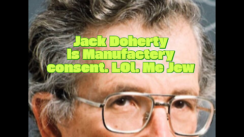 Noam Chomsky love Jack Doherty Manufacturing Consent He Good White Nigga