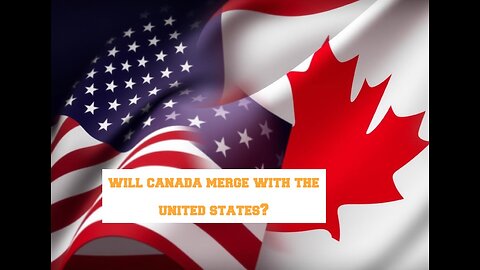 Will Canada Merge with the United States? 🇨🇦🇺🇸