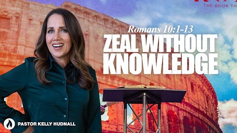 Romans Part 26: ZEAL WITHOUT KNOWLEDGE - Rom. 10:1-13 | Pastor Kelly Hudnall (Message Only)