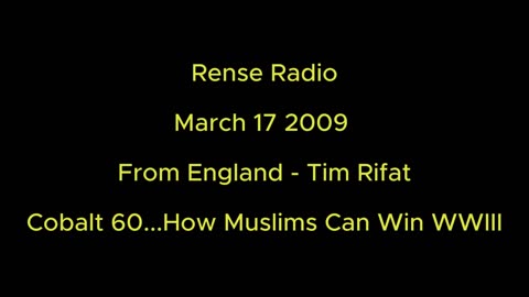 Rense Radio: March 17 2009 Tim Rifat - Cobalt 60 - How Muslims Can Win WWIII