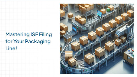 Mastering ISF Filing for Packaging Lines: Ensuring Smooth Customs Clearance