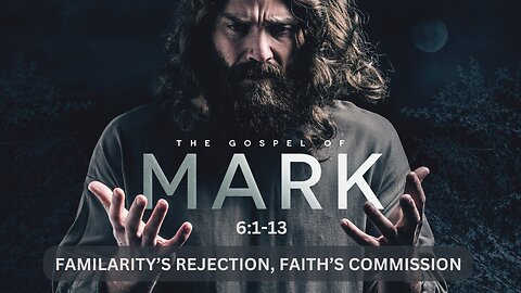 19-Mark: Familiarity’s Rejection, Faith’s Commission