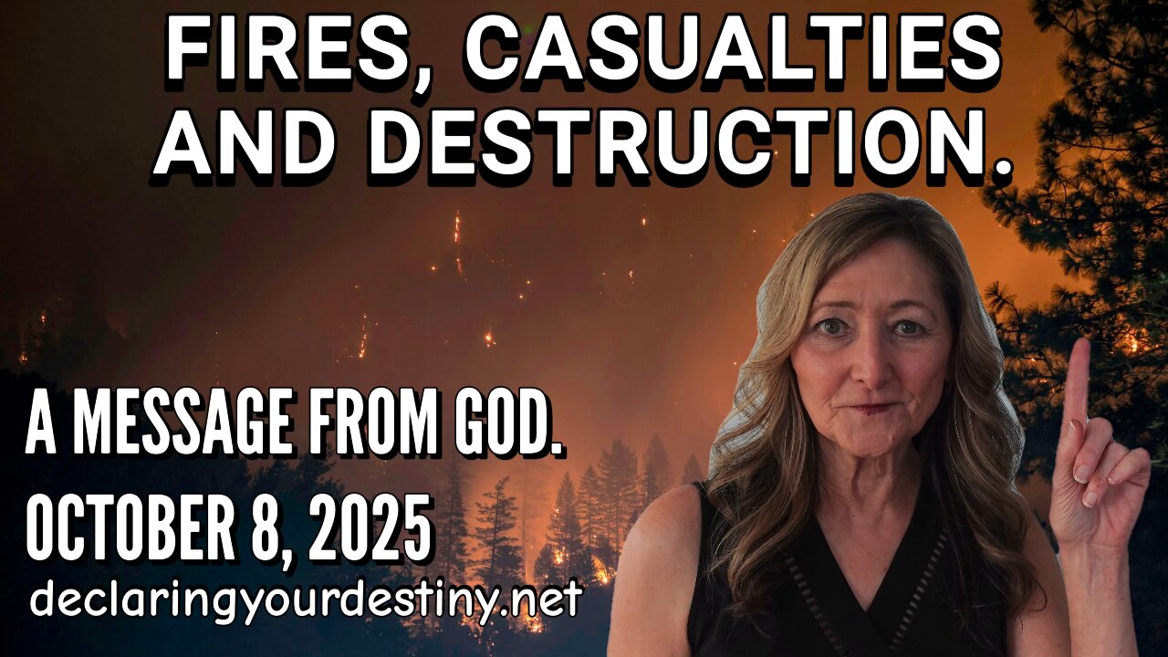 FIRES, CASUALTIES AND DESTRUCTION - A MESSAGE FROM GOD - 10/8/25