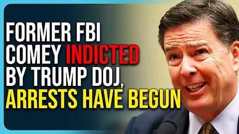 Former FBI Comey Indicted By Trump DOJ, The Arrests Have Begun 
