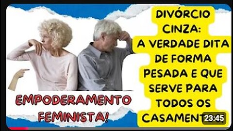 DIVÓRCIO APÓS 50 ANOS! MULHERES SÃO AS MAIORES CAUSADORAS! E SIM, UMA NOVA TENTATIVA VAI FRACASSAR!