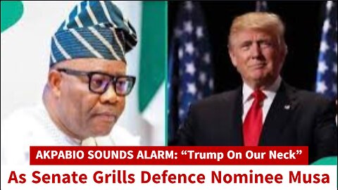 Akpabio Sounds Alarm: “Trump On Our Neck” As Senate Grills Defence Nominee Musa