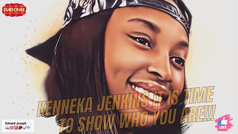 kENNEkA jENkINs it is time to show who you are!!!