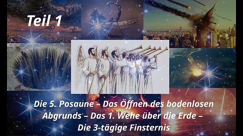 Die 1. - 5. Posaune; das 1. Wehe – Das Öffnen des bodenlosen Abgrunds– Die 3-tägige Finsternis_Teil1