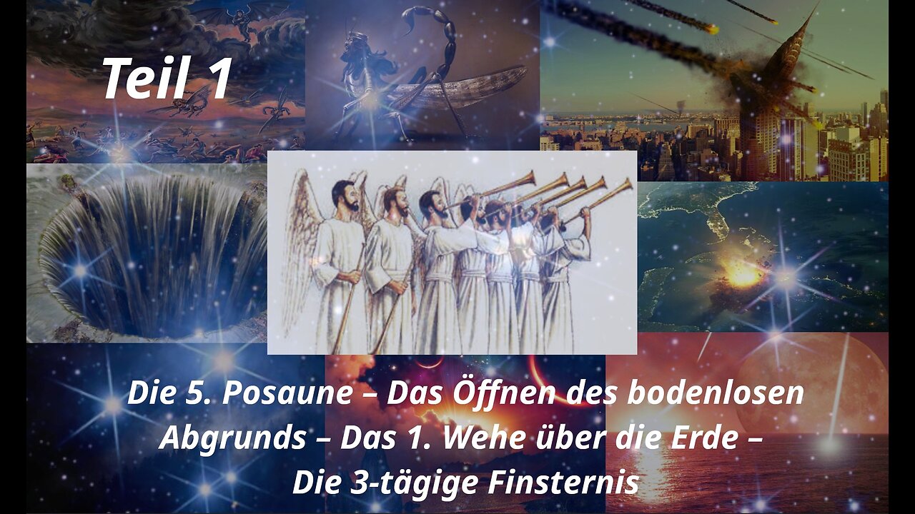 Die 1. - 5. Posaune; das 1. Wehe – Das Öffnen des bodenlosen Abgrunds– Die 3-tägige Finsternis_Teil1