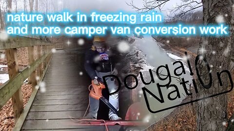 nature walk in freezing rain and more camper van conversion work