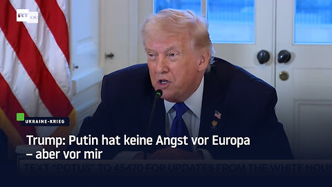 Trump: Putin hat keine Angst vor Europa – aber vor mir