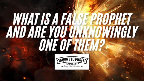 What Is A False Prophet And Are YOU Unknowingly One Of Them?