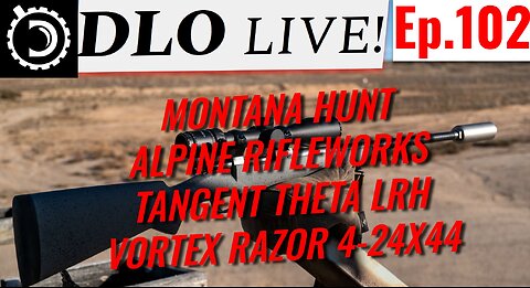 DLO Live! Ep.102 Montana Hunt, Alpine Rifleworks, Tangent Theta LRH and Vortex Razor Gen3 4-24x44