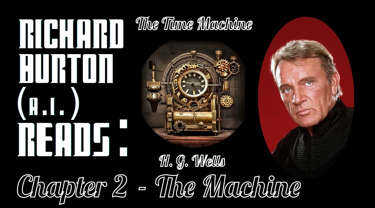 Ep. 2 - Richard Burton (A.I.) Reads : "The Time Machine" by H. G. Wells
