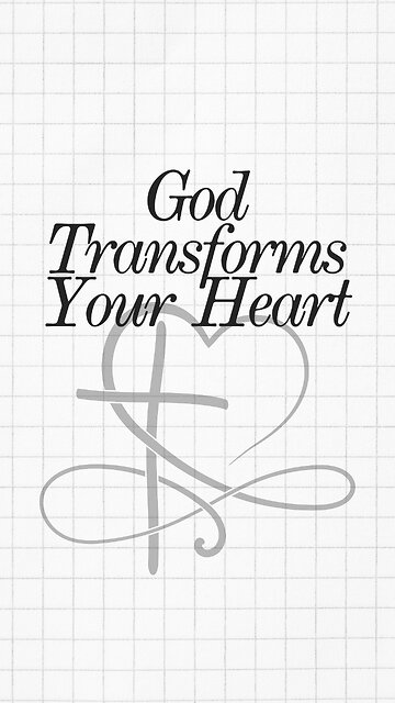 God Transforms Your Heart