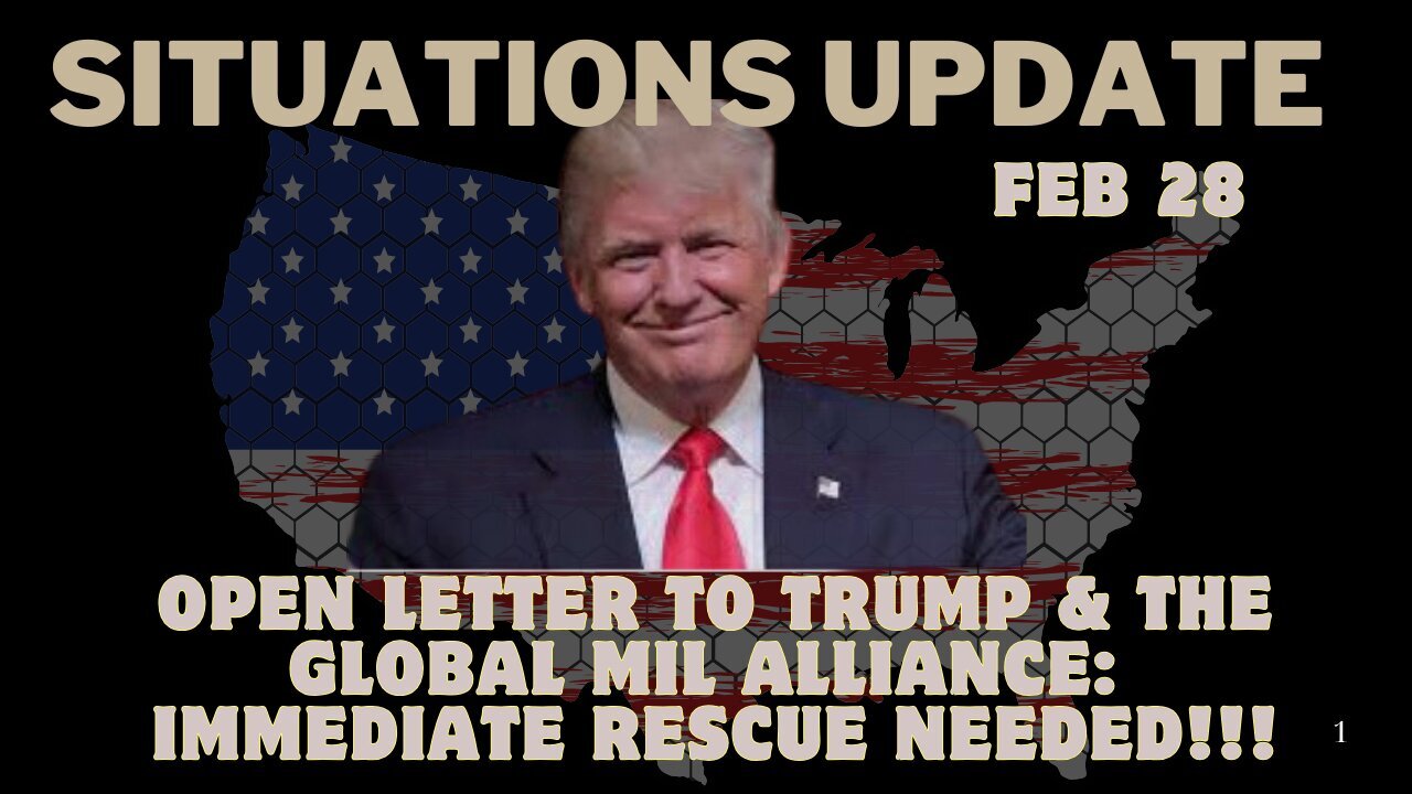 Situation Update: Open Letter To Trump & the Global Mil Alliance: Immediate Rescue Needed!!! Feb 28