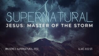 Supernatural – Jesus: Master of the Storm (Luke 8:22-25) January 29, 2025