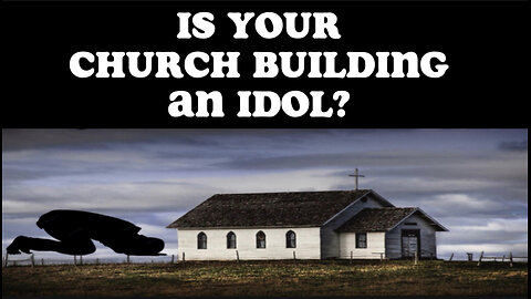 IS YOUR CHURCH BUILDING AN IDOL?