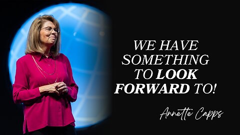 We Have Something to Look Forward To! | Annette Capps