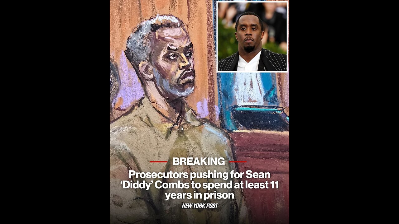 Prosecutors pushing for Sean ‘Diddy’ Combs to spend at least 11 years in prison