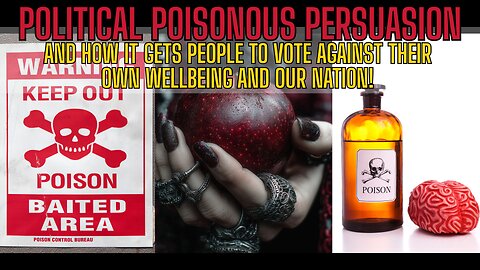 Political Poisonous Persuasion - How and WHY It Works!