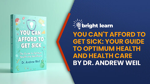 BrightLearn - You Can’t Afford to Get Sick: Your Guide to Optimum Health and Health Care by Andrew Weil