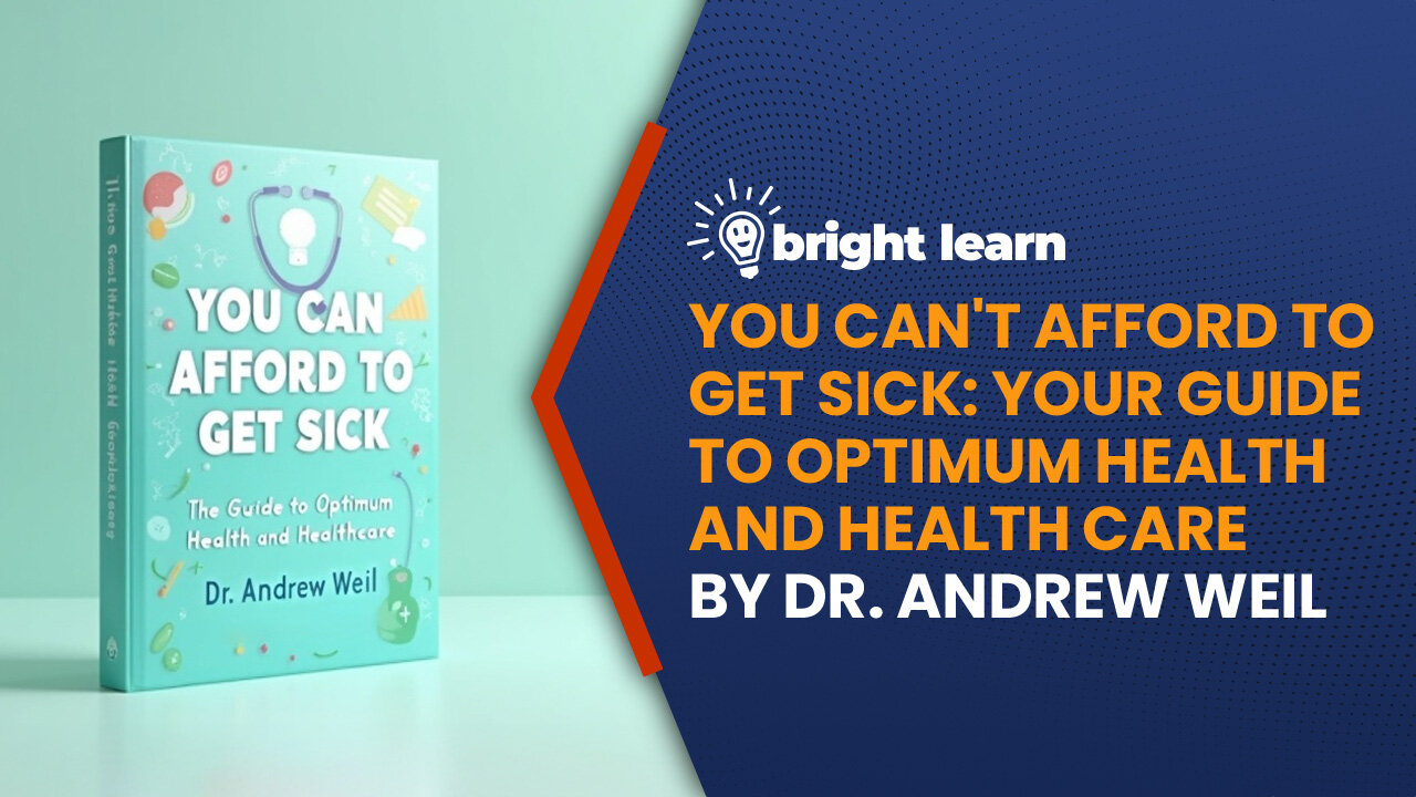 BrightLearn - You Can’t Afford to Get Sick: Your Guide to Optimum Health and Health Care by Andrew Weil