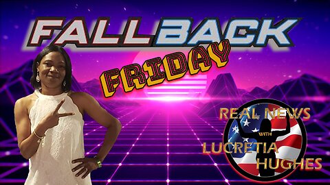 Fallback Friday And More... Real News with Lucretia Hughes