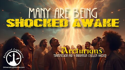 Many are Being Shocked Awake ~ Arcturians ~ Chellea Wilder