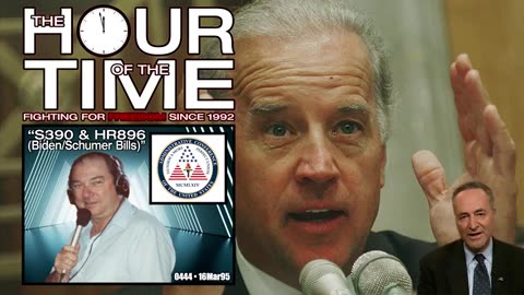 The HOUR of the TIME #0444 S390 & HR896 (Biden-Schumer bills)