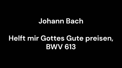 Helft mir Gottes Gute preisen, BWV 613