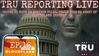 TRU REPORTING LIVE: (ep.12) "House to vote on Epstein Files, Is this apart of Cloudflare issues?"