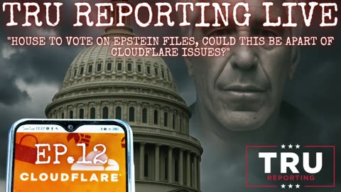 TRU REPORTING LIVE: (ep.12) "House to vote on Epstein Files, Is this apart of Cloudflare issues?"