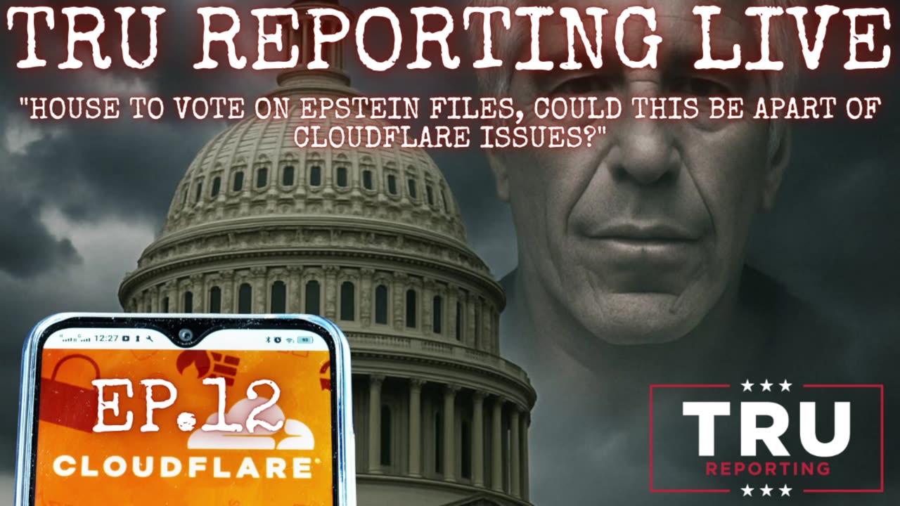 TRU REPORTING LIVE: (ep.12) "House to vote on Epstein Files, Is this apart of Cloudflare issues?"