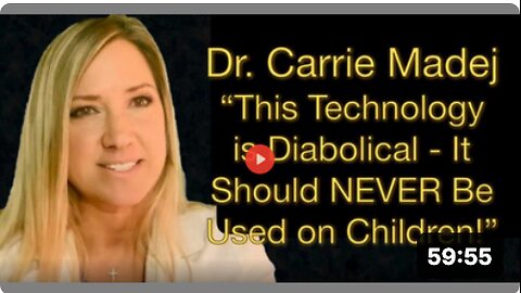 DR. CARRIE MADEJ - THIS TECHNOLOGY IS DIABOLICAL AND SHOULD NEVER BE USED ON CHILDREN