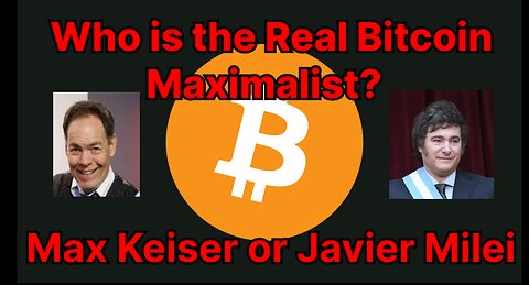 Who is the Real Bitcoin Maximalist Max Keiser or Javier Milei?