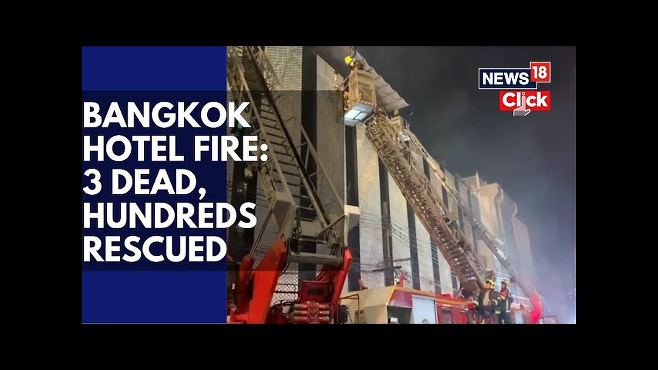 Bangkok Fire | At Least Three Tourists Killed After Fire Breaks Out In Bangkok Hotel | N18G