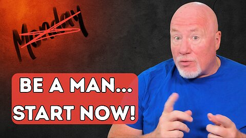 Stop Waiting for Monday to Be a Man!
