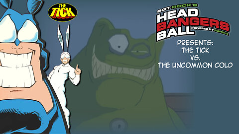 SGT Rock's Headbangers Ball presents: Season 1: Episode 8-The Tick vs. The Uncommon Cold