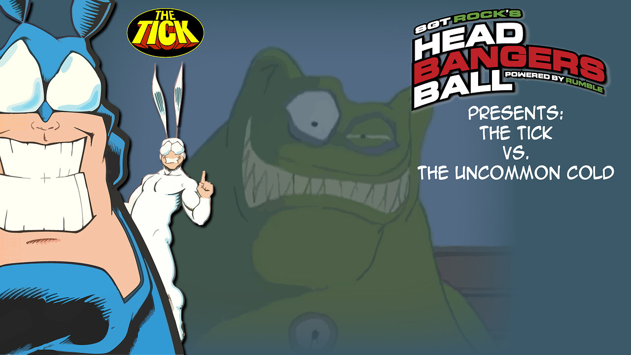 SGT Rock's Headbangers Ball presents: Season 1: Episode 8-The Tick vs. The Uncommon Cold