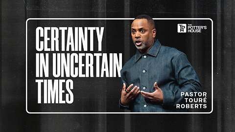 Certainty in Uncertain Times - Pastor Touré Roberts